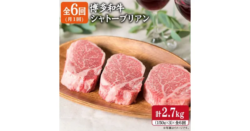 【ふるさと納税】【全6回 定期便 】【厚切 シャトーブリアン 2.7kg】150g×3枚 A4ランク 博多和牛 糸島 【糸島ミートデリ工房】[ACA113] 250000円 200000円 20万 黒毛和牛 冷凍配送