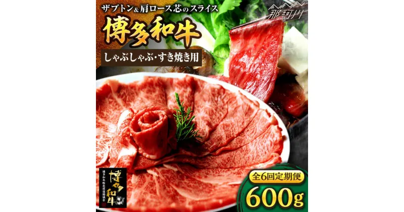 【ふるさと納税】【全6回定期便】博多和牛 スライス肉（ザブトンと肩ロース芯） しゃぶしゃぶすき焼き用 600g（300g×2）＜株式会社ベネフィス＞那珂川市[GED036]169000 169000円