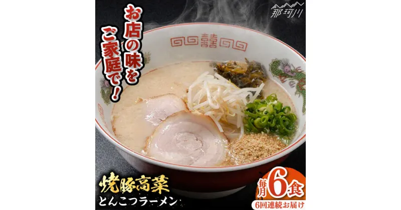 【ふるさと納税】【全6回定期便】 焼豚高菜生ラーメン とんこつラーメン 6食セット＜ワイエスフード株式会社＞那珂川市[GEM003]73000 73000円