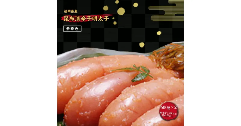 【ふるさと納税】 昆布漬辛子明太子 (無着色) 600g×2 送料無料 福岡 めんたいこ お礼の品 FZ006