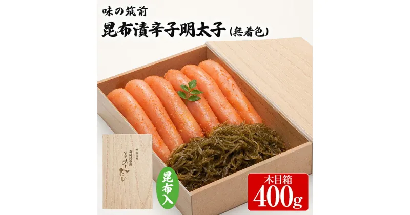 【ふるさと納税】味の筑前 昆布漬辛子明太子 400g（無着色）昆布付（木目箱）明太子 めんたいこ 福岡 冷凍 魚介類 魚介 海鮮 グルメ ご飯のお供 おつまみ 魚卵 白米 ご当地グルメ 九州 明太茶漬け 昆布 ギフト 贈り物