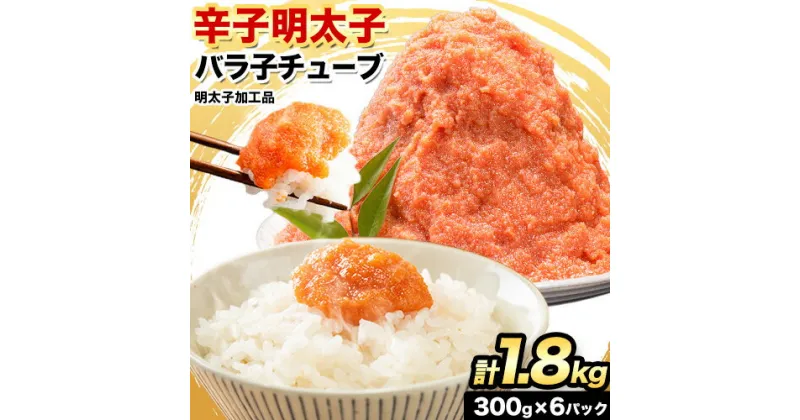 【ふるさと納税】 辛子明太子 バラ子チューブ 計1.8kg(300g×6パック) 加工品 《7-14営業日以内に出荷予定(土日祝除く)》 めんたいこ バラ子 チューブ 明太子チューブ 業務用 明太子 冷凍 訳あり わけあり 大容量 大量 海鮮 小分け 簡易包装 ふるさと納税 ほぐし mentaiko