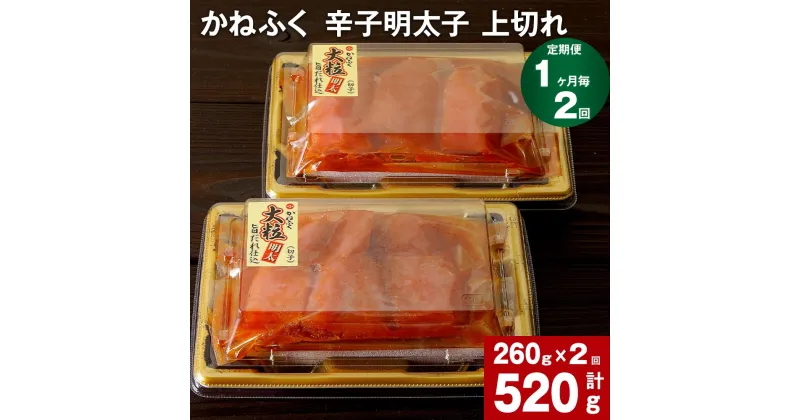 【ふるさと納税】【定期便】【1ヶ月毎2回】かねふく 辛子明太子 上切れ 計520g (260g×2回) 明太子 めんたいこ 切子 大粒 おつまみ おかず グルメ ご飯のお供 ごはん 福岡名物 冷凍 福岡県 大任町