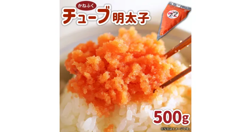 【ふるさと納税】かねふく チューブ明太子 500g めんたいこ 明太子 たらこ タラコ ごはん チューブ 福岡 九州 冷凍 送料無料