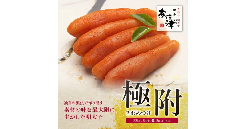 【ふるさと納税】天然だし明太子 「極附」〜きわめつけ〜 300g（4〜6本入り） めんたいこ あき津゛ 贈答用 福岡県 福智町 博多 送料無料 U84-02