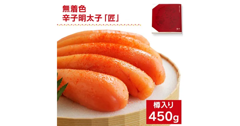 【ふるさと納税】無着色／海千の「辛子明太子「匠」450g（225g×2袋）」※樽入り 福岡 グルメ めんたい 朝ごはん お取り寄せ お土産