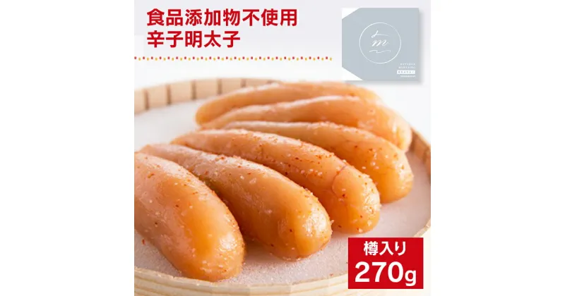 【ふるさと納税】食品添加物不使用／海千の「辛子明太子（270g）」※樽入り 福岡 グルメ めんたい 朝ごはん お取り寄せ お土産